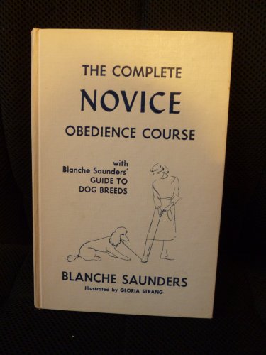 The Complete Novice Obedience Course: With Blanche Saunders' Guide to Dog Breeds
The Complete Novice Obedience Course: With Blanche Saunders' Guide to Dog Breeds