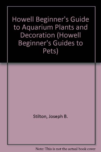 Howell Beginner's Guide to Aquarium Plants and Decoration (Howell Beginner's Guides to Pets)
