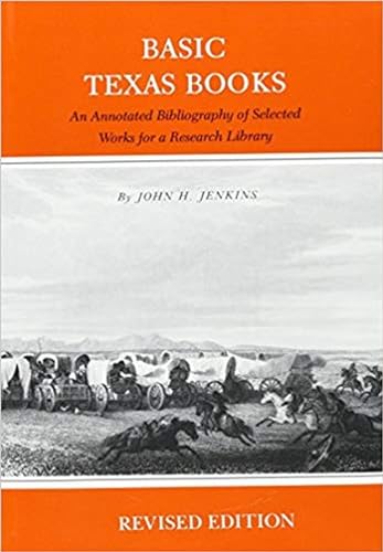 Basic Texas Books: An Annotated Bibliography of Selected Works for a Research Library