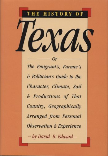 The History of Texas Or, the Emigrants, Farmers, and Politicians Guide to the Character, Soil, an...