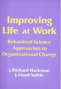 Improving Life at Work: Behavioral Science Approaches to Organizational Change