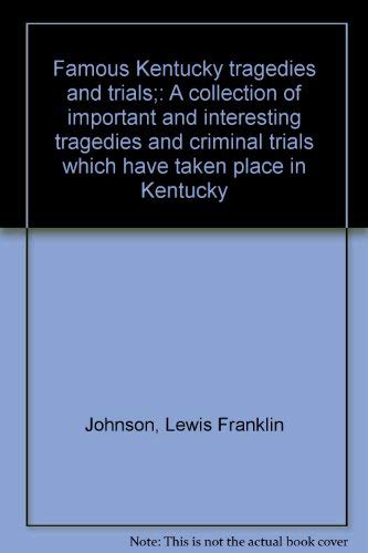 Famous Kentucky Tragedies and Trials; : a Collection of Important and Interesting Tragedies and Criminal Trials Which Have Taken Place in Kentucky
Famous Kentucky Tragedies and Trials; : a Collection of Important and Interesting Tragedies and Criminal Trials Which Have Taken Place in Kentucky