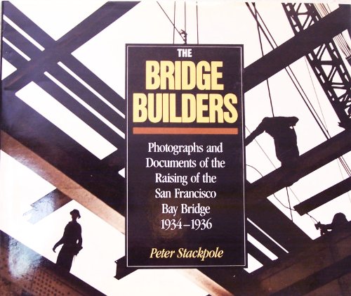 The Bridge Builders: Photographs and Documents of the Raising of the San Francisco Bay Bridge 193...