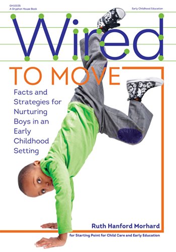 Wired to Move!: Facts and Strategies for Nurturing Boys in Early Childhood Settings
Wired to Move!: Facts and Strategies for Nurturing Boys in Early Childhood Settings
