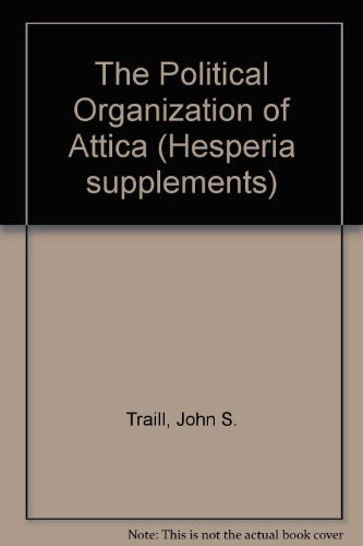 THE POLITICAL ORGANIZATION OF ATTICA A Study of the Demes, Trittyes, and Phylai, and Their Repres...