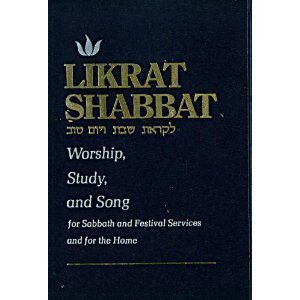 Likrat Shabbat: Worship, Study, and Song for Sabbath and Festival Services and for the Home