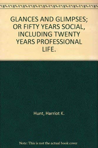 GLANCES AND GLIMPSES: Or Fifty Years Social, Including Twent Years Professional Life