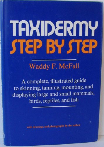 TAXIDERMY STEP BY STEP a Complete, Illustrated Guide.