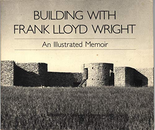 BUILDING WITH FRANK LLOYD WRIGHT. An Illustrated Memoir