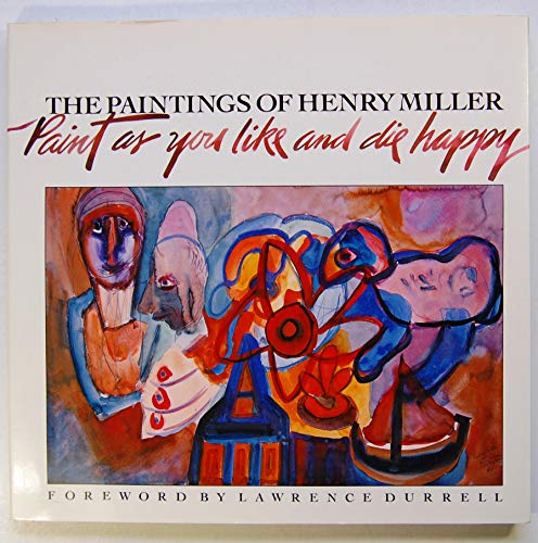 The Paintings of Henry Miller: Paint as You Like and Die Happy