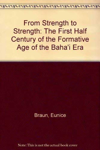 From Strength to Strength: The First Half Century of the Formative Age of the Baha'i Era