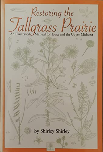 Restoring The Tallgrass Prairie An Illustrated Manual For Iowa And The Upper Midwest