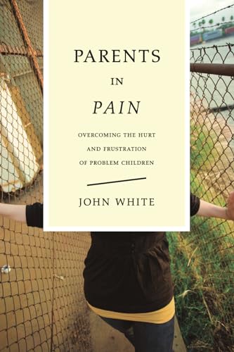 Parents in Pain : Overcoming the Hurt and Frustration of Problem Children