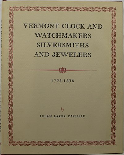 Vermont Clock and Watchmakers, Silversmiths, and Jewelers, 1778-1878