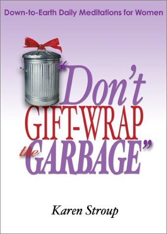 Don't Gift-Wrap the Garbage: Down-To-Earth Daily Meditations for Women