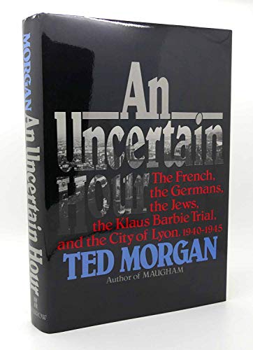 An Uncertain Hour, The French, The Germans, The Jews, The Klaus Barbie Trial, And The City Of Lyo...