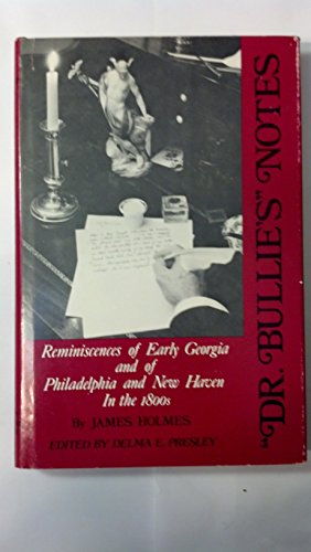 Dr. Bullie's Notes: Reminiscences of Early Georgia and of Philadelphia and New Haven in the 1800's
Dr. Bullie's Notes: Reminiscences of Early Georgia and of Philadelphia and New Haven in the 1800's