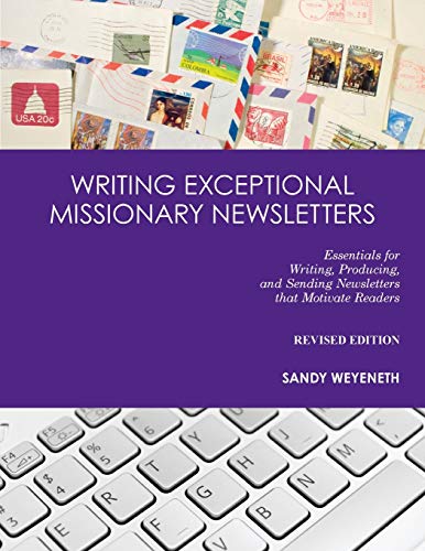 Writing Exceptional Missionary Newsletters*: Essentials for Writing, Producing, and Sending Newsletters that Motivate Readers Revised Edition
Writing Exceptional Missionary Newsletters*: Essentials for Writing, Producing, and Sending Newsletters that Motivate Readers Revised Edition