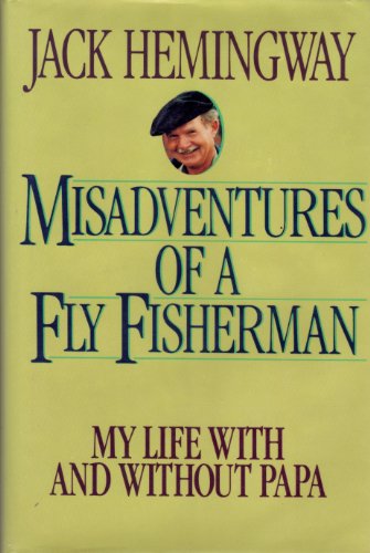 Misadventures of a Fly Fisherman: My Life With and Without Papa