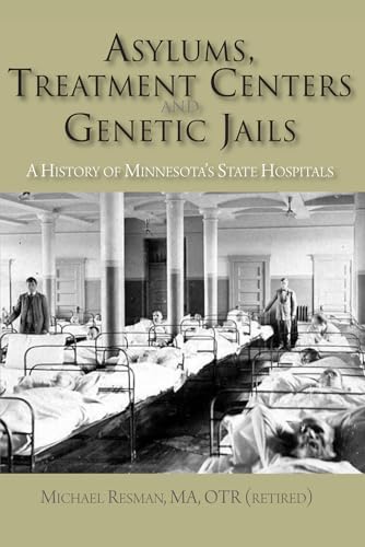 Asylums, Treatment Centers, and Genetic Jails: A History of Minnesota's State Hospitals
Asylums, Treatment Centers, and Genetic Jails: A History of Minnesota's State Hospitals