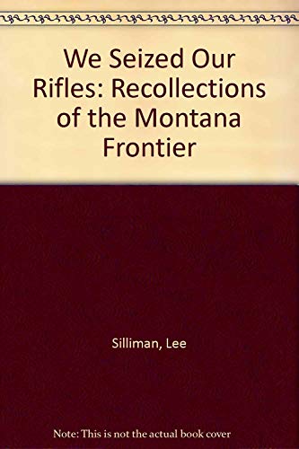 WE SEIZED OUR RIFLES: Recollections of the Montana Frontier (Rendezvous Book)