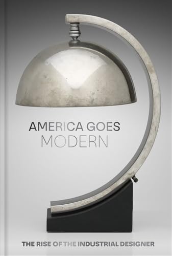 America Goes Modern : The Rise of the Industrial Designer