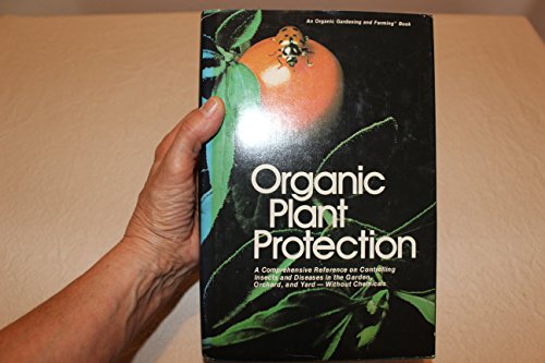ORGANIC PLANT PROTECTION a Comprehensive Reference on Controlling Insects and Diseases in the Gar...