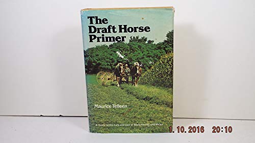 Draft Horse Primer, The: A Guide to the Care and Use of Work Horses and Mules