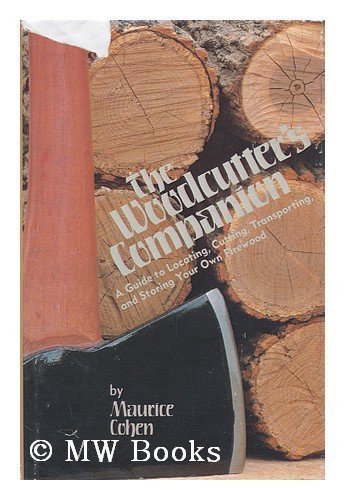 THE WOODCUTTER'S COMPANION a Guide to Locating, Cutting, Transporting, and Storing Your Own Firewood