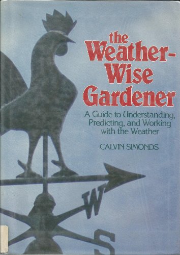 Weather-Wise Gardener: A Guide To Understanding, P