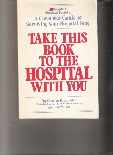 Take This Book to the Hospital With You - a Consumer Guide to Surviving Your Hospital Stay