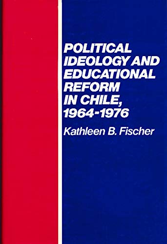 Political Ideology and Educational Reform in Chile 1964 1976