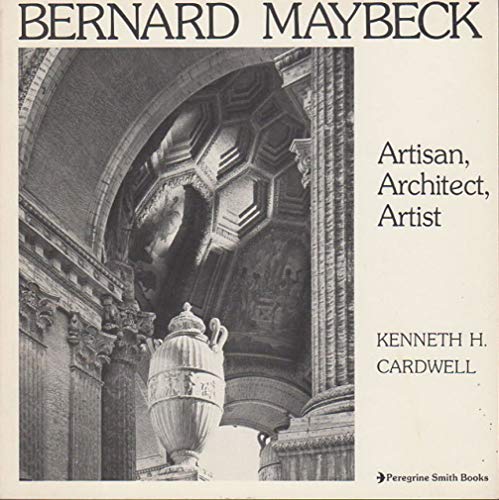 BERNARD MAYBECK: Artisan, Architect, Artist.