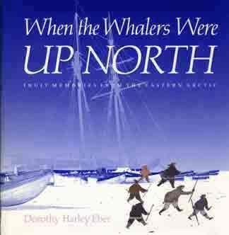 WHEN THE WHALERS WERE UP NORTH; INUIT MEMORIES FROM THE EASTERN ARCTIC