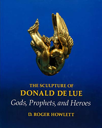 The Sculpture of Donald Delue: Gods, Prophets, and Heroes