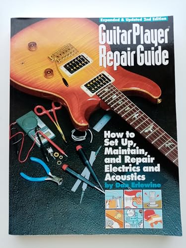 Guitar Player Repair Guide : How to Set up, Maintain and Repair Electrics and Acoustics (Expanded...