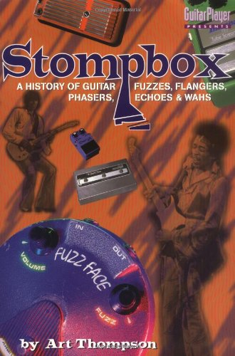 Stompbox: A History of Guitar Fuzzes, Flangers, Phasers, Echoes & Wahs