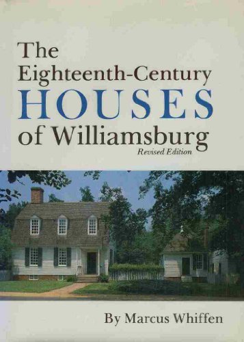The Eighteenth-Century Houses of Williamsburg, A Study of Architecture and Building in the Coloni...