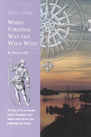 When Virginia Was the Wild West, 1607-1699: An Introduction to America's First Frontier and Tour ...