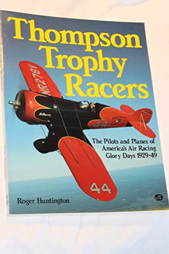 Thompson Trophy Racers: The Pilots and Planes of America's Air Racing Glory Days 1929-49