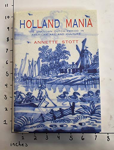 Holland Mania : The Unknown Dutch Period in American Art & Culture