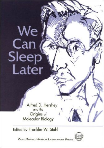 We Can Sleep Later. Alfred D. Hershey and the Origins of Molecular Biology.