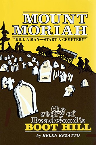 Mount Moriah Kill a Man.Start a Cemetery : The Story of Deadwood's Boot Hill