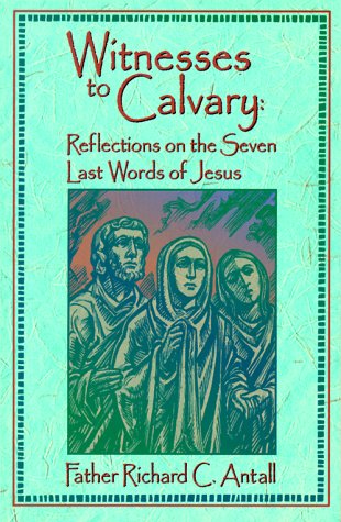 Witnesses to Calvary: Reflections on the Seven Last Words of Jesus