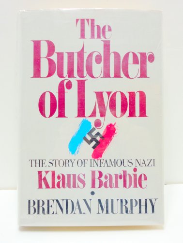 The Butcher of Lyon: The Story of Infamous Nazi Klaus Barbie