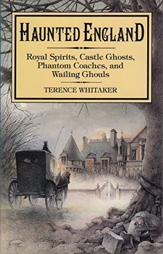 Haunted England: Royal Spirits, Castle Ghosts, Phantom Coaches, Wailing Ghouls