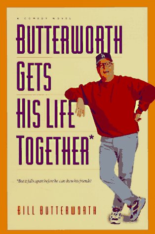 Butterworth Gets His Life Together: but It Falls Apart Before He Can Show His Friends : a Comedy ...