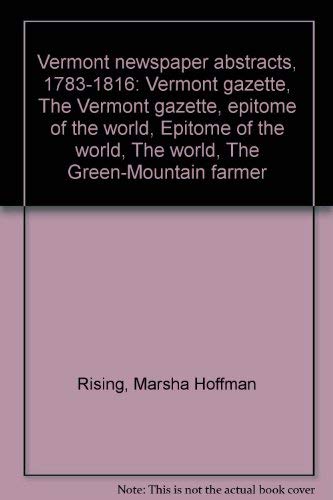 Vermont Newspaper Abstracts, 1783-1816: Vermont Gazette - The Vermont Gazette: Epitome of the Wor...