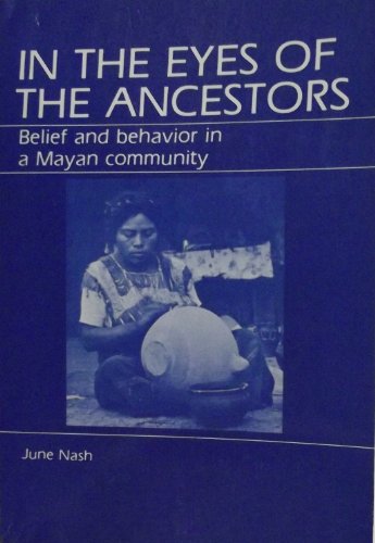 In the Eyes of the Ancestors: Belief and Behavior in a Maya Community