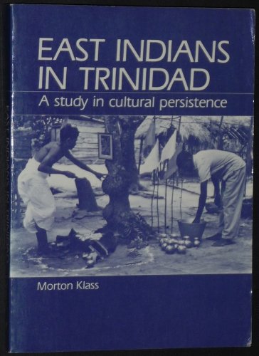 EAST INDIANS IN TRINIDAD : A Study in Cultural Persistence